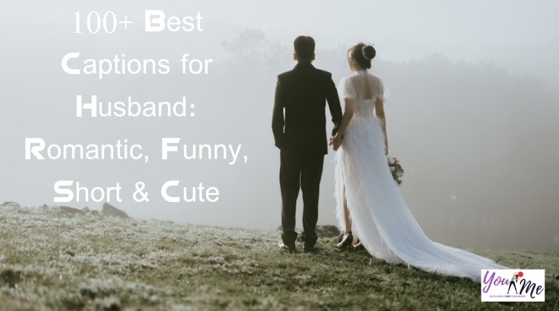 100+ Best Captions for Husband: Romantic, Funny, Short & Cute