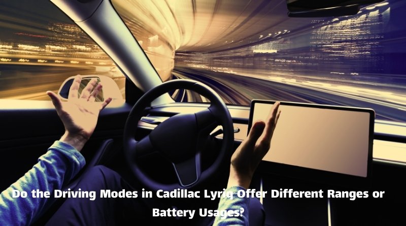 Do the Driving Modes in Cadillac Lyriq Offer Different Ranges or Battery Usages?