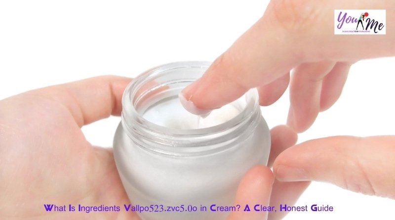 What Is Ingredients Vallpo523.zvc5.0o in Cream? A Clear, Honest Guide